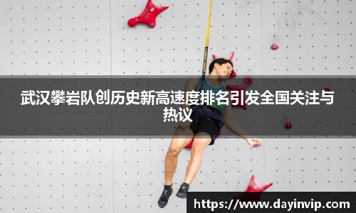 武汉攀岩队创历史新高速度排名引发全国关注与热议
